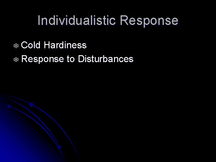 Individualistic Response T Cold Hardiness T Response to Disturbances 