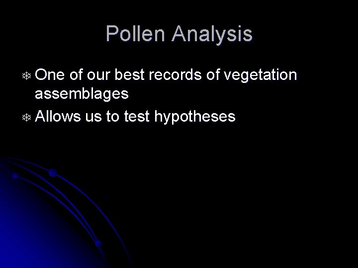 Pollen Analysis T One of our best records of vegetation assemblages T Allows us