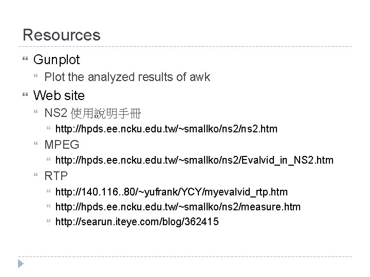 Resources Gunplot Plot the analyzed results of awk Web site NS 2 使用說明手冊 MPEG