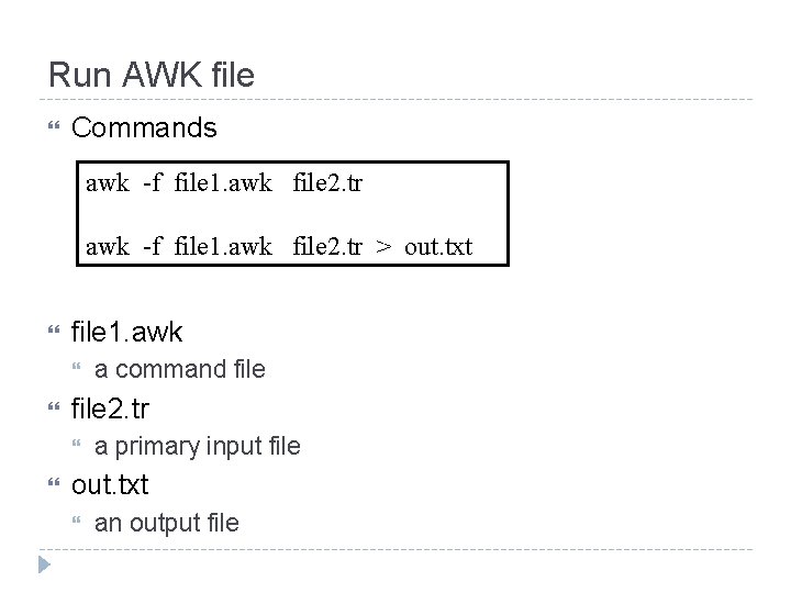 Run AWK file Commands awk -f file 1. awk file 2. tr > out.