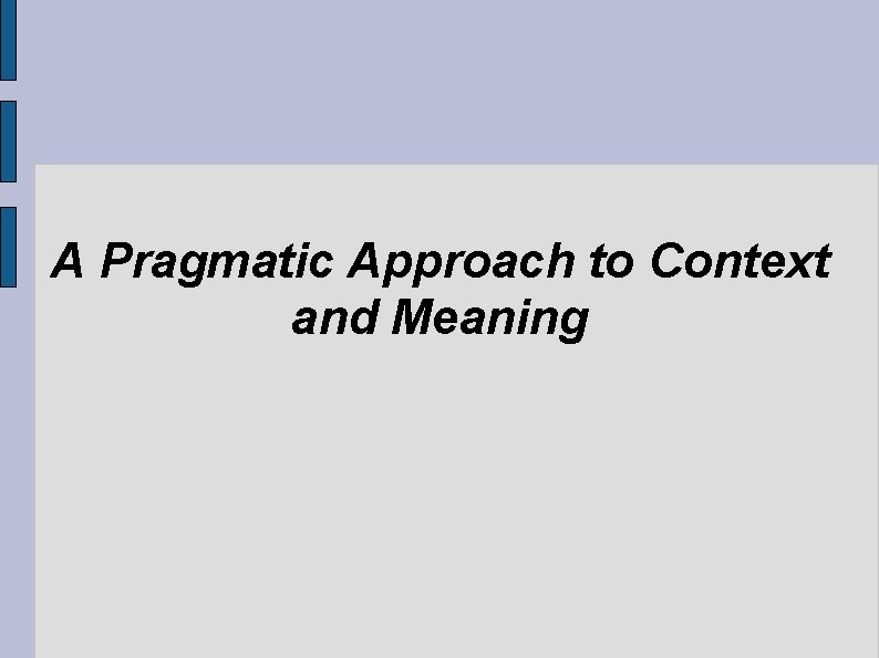 A Pragmatic Approach to Context and Meaning 