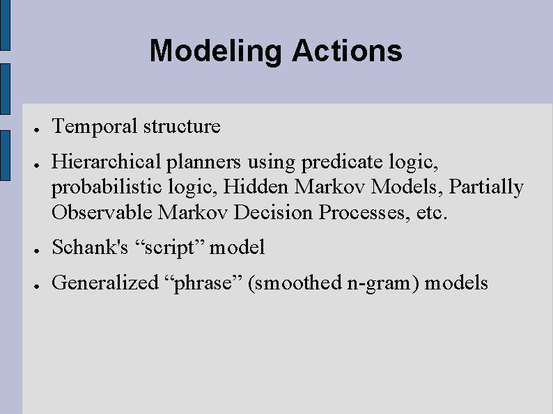 Modeling Actions ● ● Temporal structure Hierarchical planners using predicate logic, probabilistic logic, Hidden