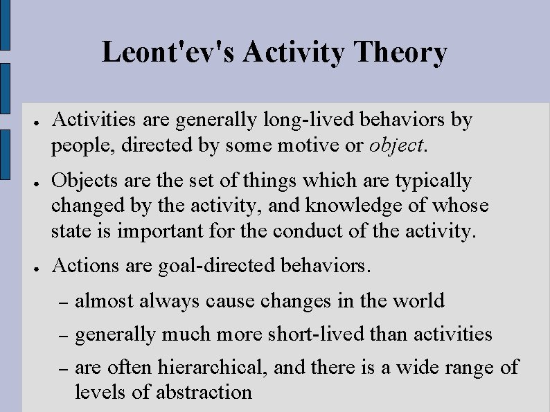 Leont'ev's Activity Theory ● ● ● Activities are generally long-lived behaviors by people, directed