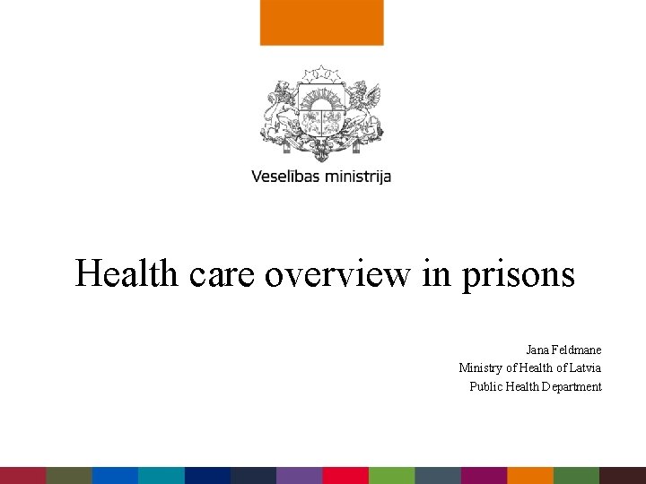 Health care overview in prisons Jana Feldmane Ministry of Health of Latvia Public Health