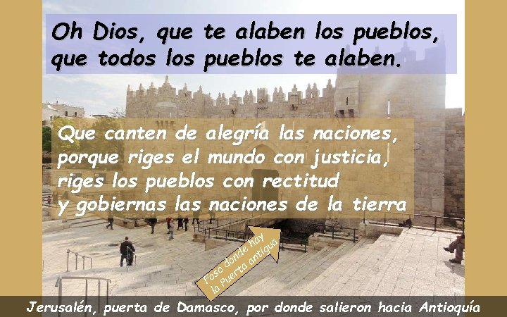Oh Dios, que te alaben los pueblos, que todos los pueblos te alaben. Que Oh Dios, que te alaben los pueblos, que todos los pueblos te alaben. Que