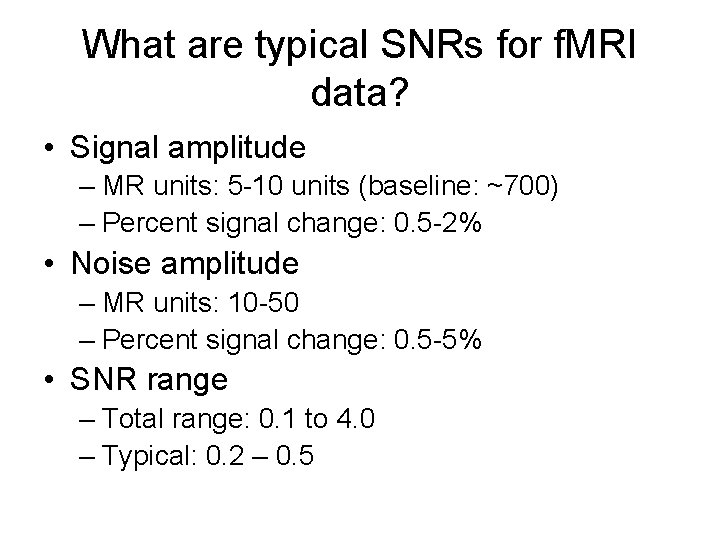 What are typical SNRs for f. MRI data? • Signal amplitude – MR units: