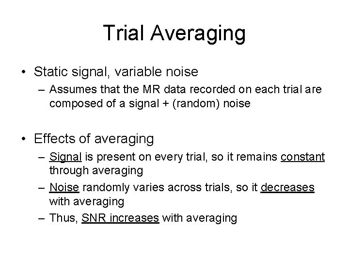 Trial Averaging • Static signal, variable noise – Assumes that the MR data recorded