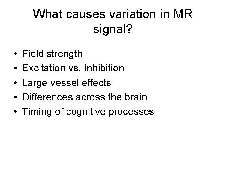 What causes variation in MR signal? • • • Field strength Excitation vs. Inhibition