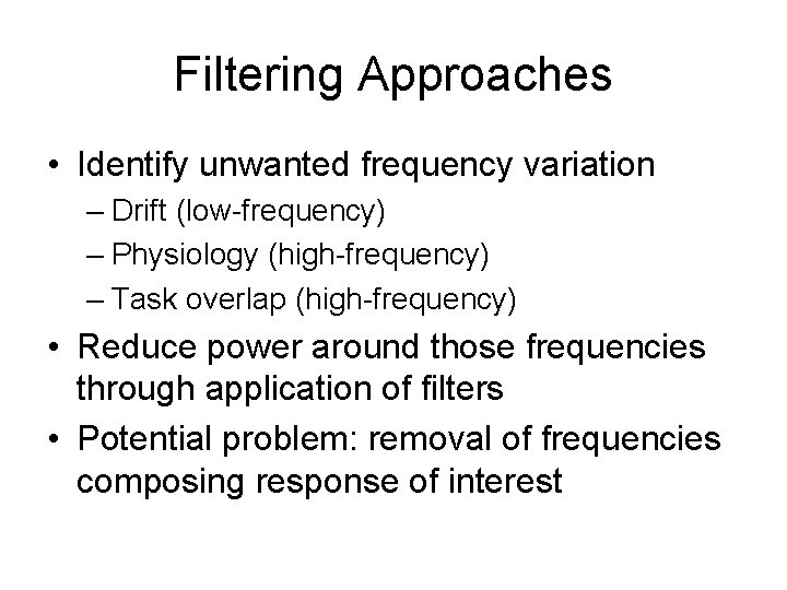 Filtering Approaches • Identify unwanted frequency variation – Drift (low-frequency) – Physiology (high-frequency) –