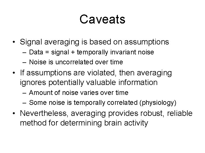 Caveats • Signal averaging is based on assumptions – Data = signal + temporally