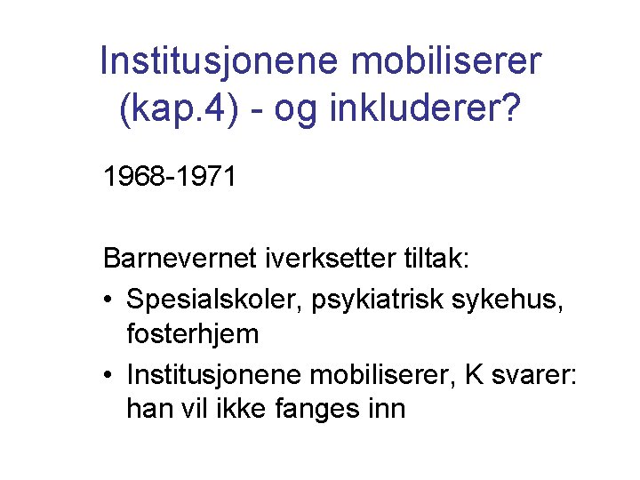 Institusjonene mobiliserer (kap. 4) - og inkluderer? 1968 -1971 Barnevernet iverksetter tiltak: • Spesialskoler, Institusjonene mobiliserer (kap. 4) - og inkluderer? 1968 -1971 Barnevernet iverksetter tiltak: • Spesialskoler,