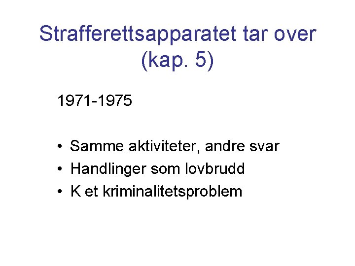 Strafferettsapparatet tar over (kap. 5) 1971 -1975 • Samme aktiviteter, andre svar • Handlinger