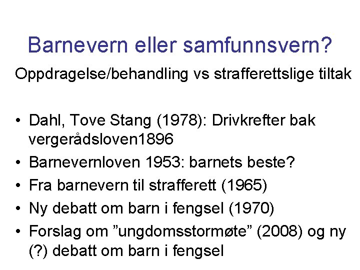 Barnevern eller samfunnsvern? Oppdragelse/behandling vs strafferettslige tiltak • Dahl, Tove Stang (1978): Drivkrefter bak