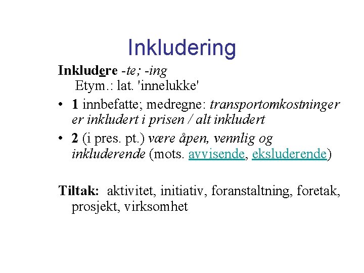 Inkludering Inkludere -te; -ing Etym. : lat. 'innelukke' • 1 innbefatte; medregne: transportomkostninger er Inkludering Inkludere -te; -ing Etym. : lat. 'innelukke' • 1 innbefatte; medregne: transportomkostninger er