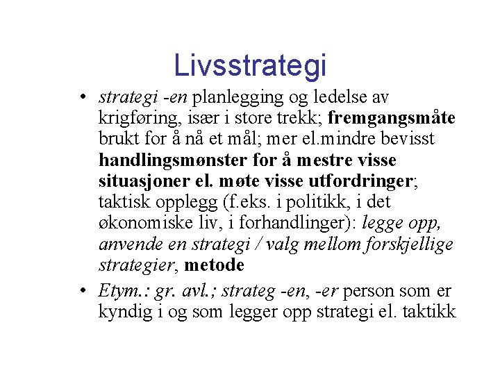 Livsstrategi • strategi -en planlegging og ledelse av krigføring, især i store trekk; fremgangsmåte