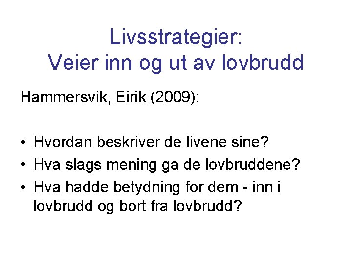 Livsstrategier: Veier inn og ut av lovbrudd Hammersvik, Eirik (2009): • Hvordan beskriver de