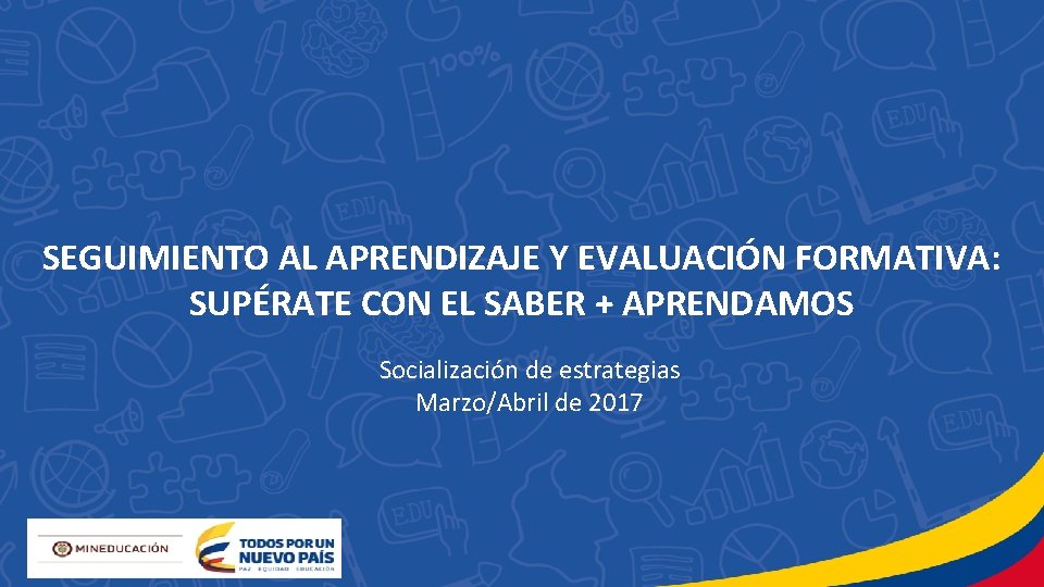 SEGUIMIENTO AL APRENDIZAJE Y EVALUACIÓN FORMATIVA: SUPÉRATE CON EL SABER + APRENDAMOS Socialización de