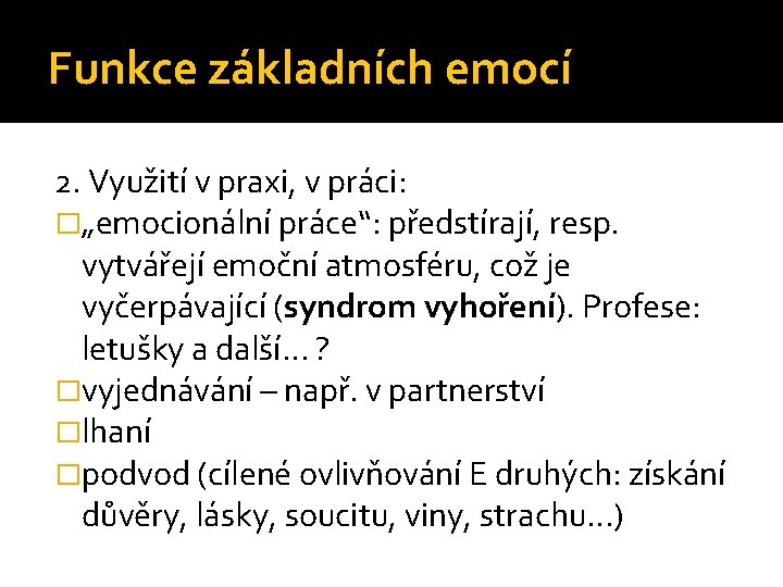 Funkce základních emocí 2. Využití v praxi, v práci: �„emocionální práce“: předstírají, resp. vytvářejí