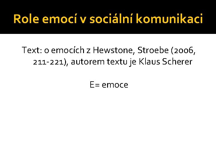 Role emocí v sociální komunikaci Text: o emocích z Hewstone, Stroebe (2006, 211 -221),