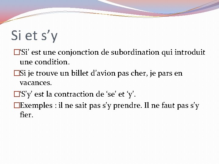 Si et s’y �‘Si’ est une conjonction de subordination qui introduit une condition. �Si