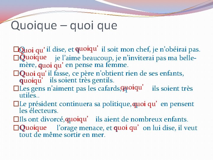 Quoique – quoi que quoiqu’ il soit mon chef, je n’obéirai pas. �Quoi qu’