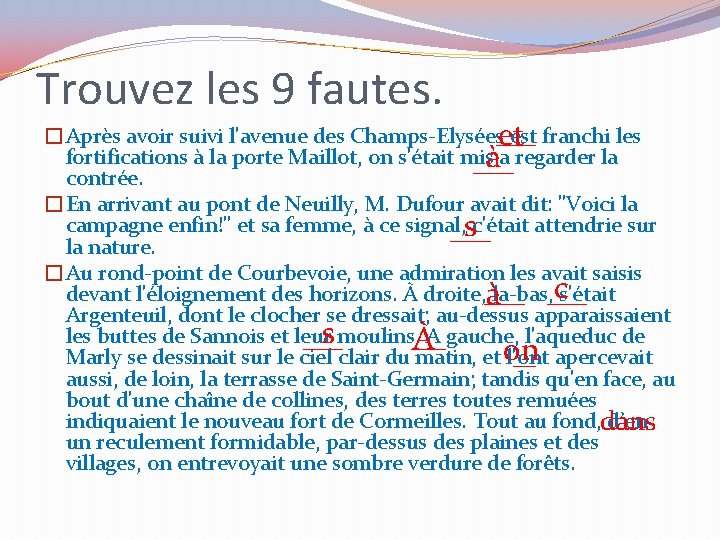 Trouvez les 9 fautes. �Après avoir suivi l'avenue des Champs-Elysées est franchi les et