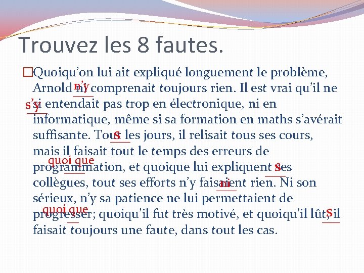 Trouvez les 8 fautes. �Quoiqu’on lui ait expliqué longuement le problème, n’y Arnold ni