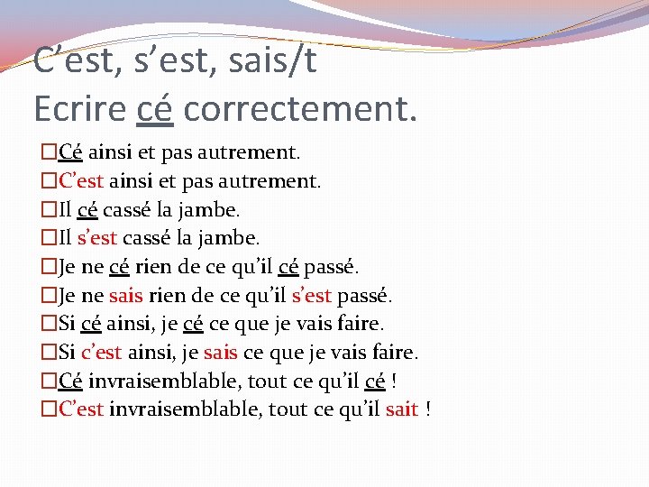 C’est, sais/t Ecrire cé correctement. �Cé ainsi et pas autrement. �C’est ainsi et pas