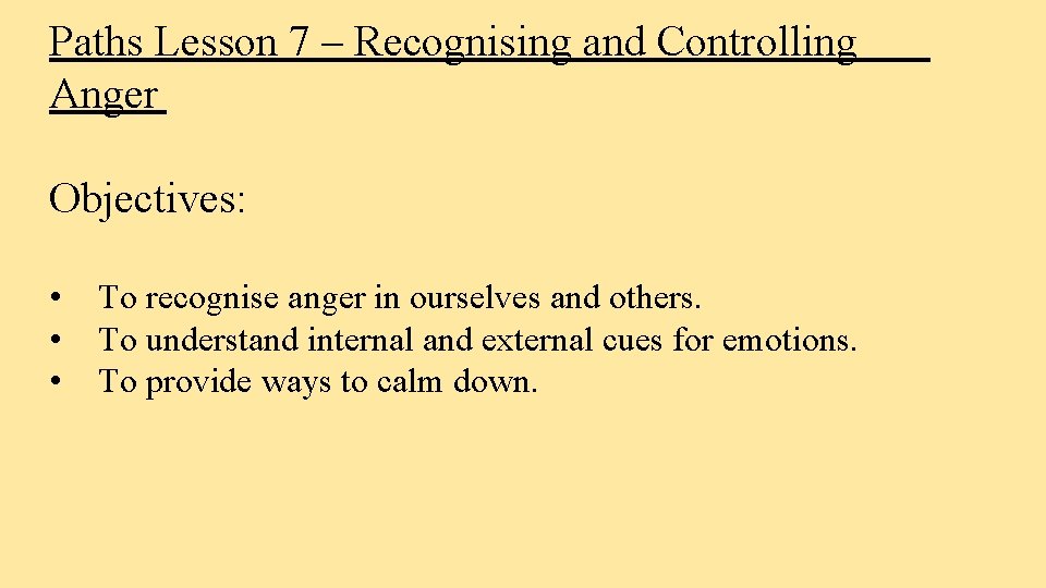 Paths Lesson 7 – Recognising and Controlling Anger Objectives: • • • To recognise
