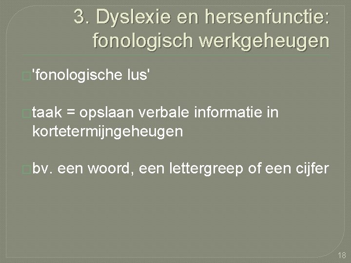 3. Dyslexie en hersenfunctie: fonologisch werkgeheugen �'fonologische lus' �taak = opslaan verbale informatie in