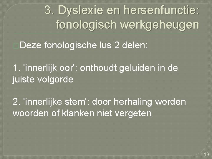 3. Dyslexie en hersenfunctie: fonologisch werkgeheugen �Deze fonologische lus 2 delen: 1. 'innerlijk oor':