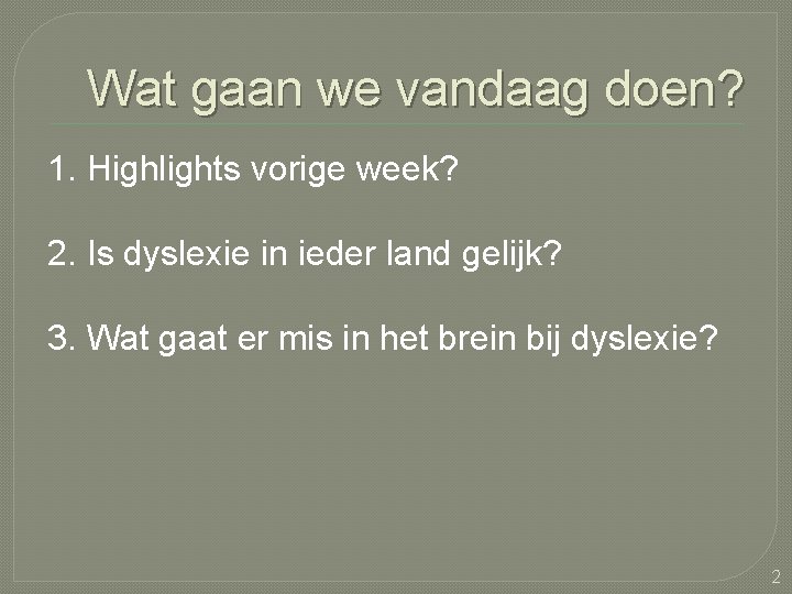 Wat gaan we vandaag doen? 1. Highlights vorige week? 2. Is dyslexie in ieder