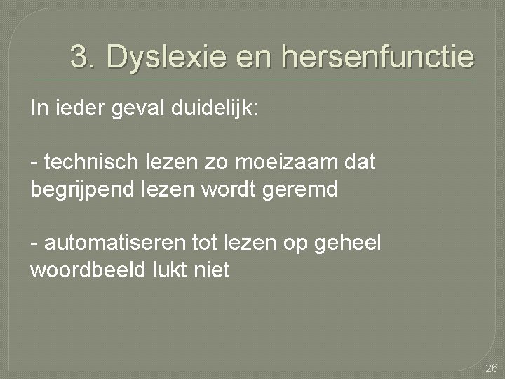 3. Dyslexie en hersenfunctie In ieder geval duidelijk: - technisch lezen zo moeizaam dat