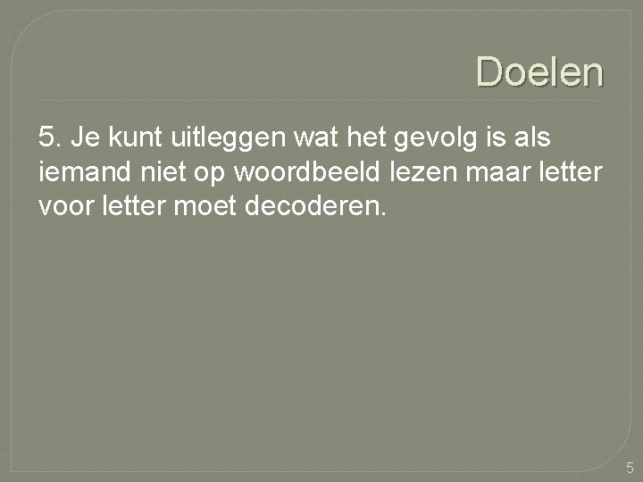 Doelen 5. Je kunt uitleggen wat het gevolg is als iemand niet op woordbeeld