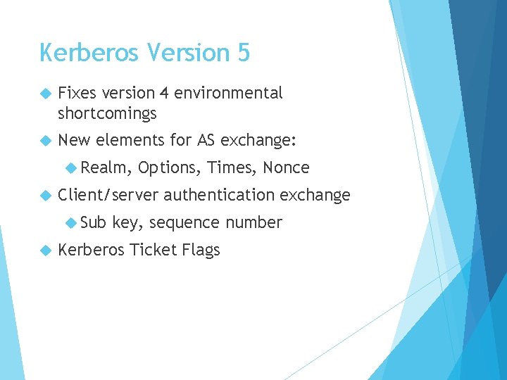 Kerberos Version 5 Fixes version 4 environmental shortcomings New elements for AS exchange: Realm,