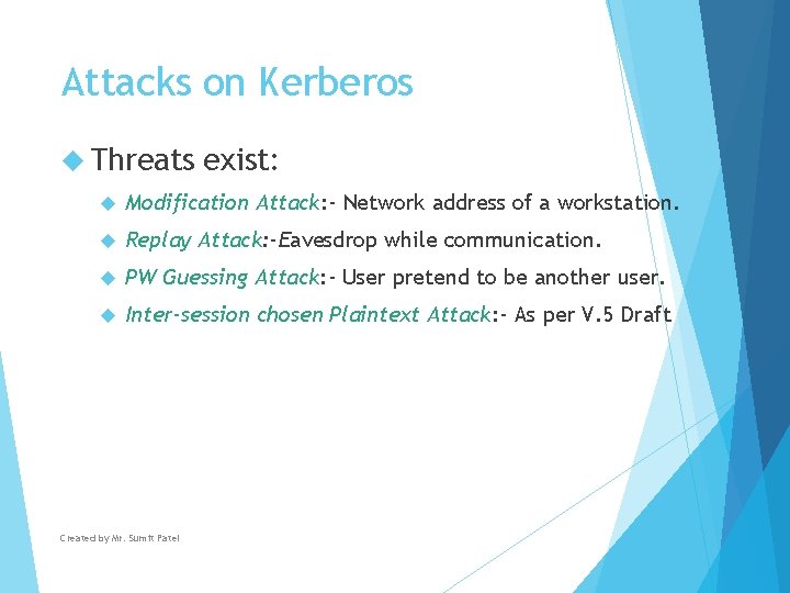 Attacks on Kerberos Threats exist: Modification Attack: - Network address of a workstation. Replay