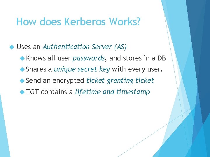 How does Kerberos Works? Uses an Authentication Server (AS) Knows all user passwords, and