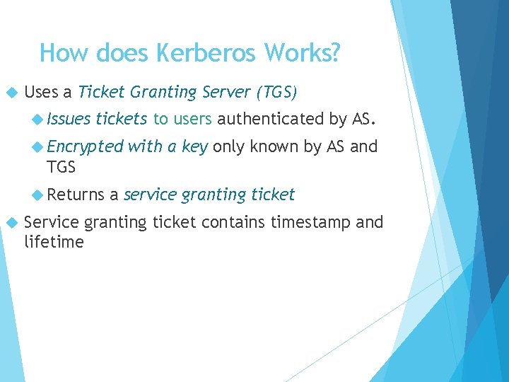 How does Kerberos Works? Uses a Ticket Granting Server (TGS) Issues tickets to users