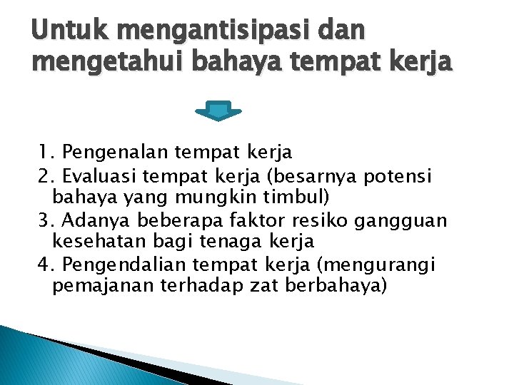 Untuk mengantisipasi dan mengetahui bahaya tempat kerja 1. Pengenalan tempat kerja 2. Evaluasi tempat