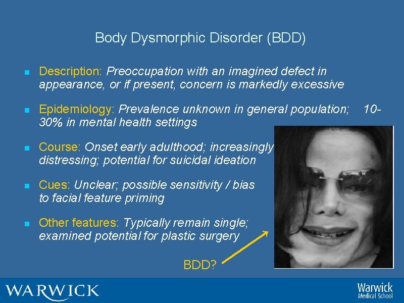 Body Dysmorphic Disorder (BDD) n Description: Preoccupation with an imagined defect in appearance, or