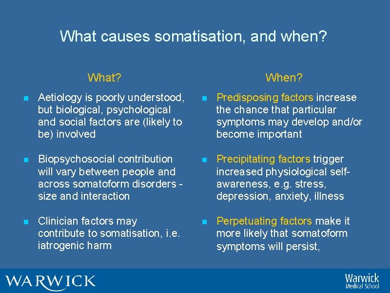 What causes somatisation, and when? What? When? n Aetiology is poorly understood, but biological,