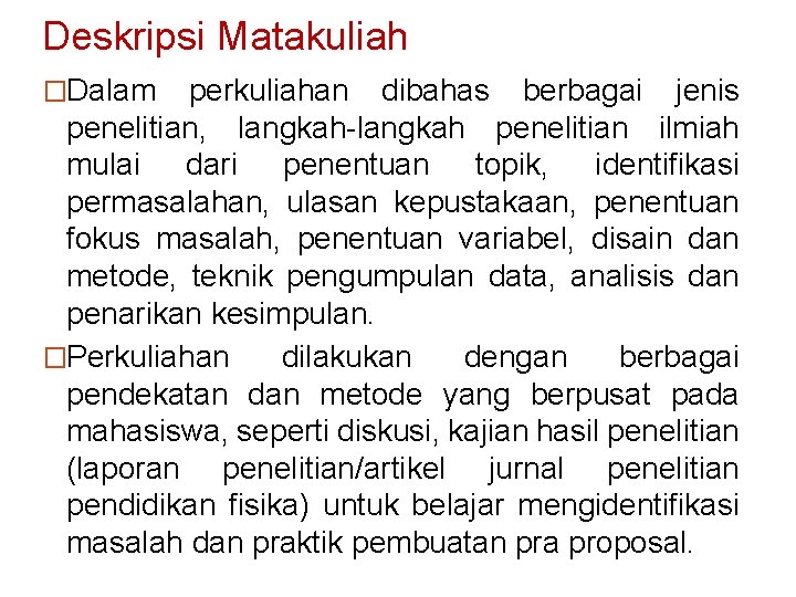 Deskripsi Matakuliah �Dalam perkuliahan dibahas berbagai jenis penelitian, langkah-langkah penelitian ilmiah mulai dari penentuan