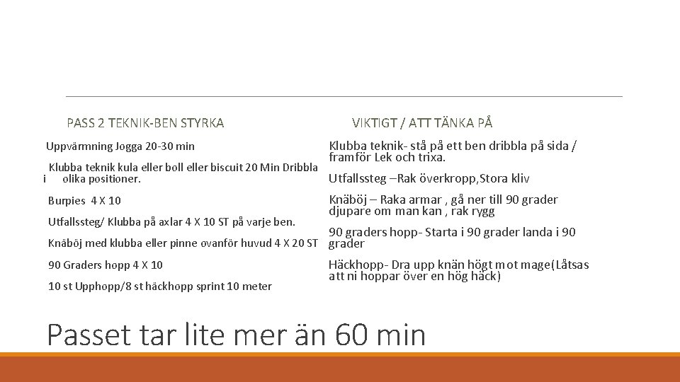 PASS 2 TEKNIK-BEN STYRKA Uppvärmning Jogga 20 -30 min VIKTIGT / ATT TÄNKA PÅ