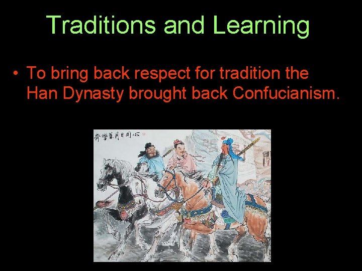 Traditions and Learning • To bring back respect for tradition the Han Dynasty brought