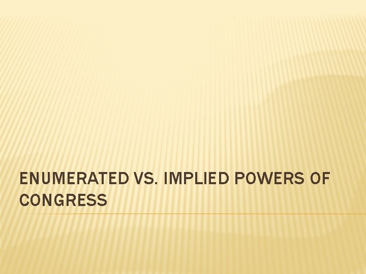 ENUMERATED VS. IMPLIED POWERS OF CONGRESS 