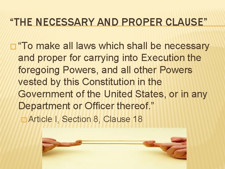 “THE NECESSARY AND PROPER CLAUSE” � “To make all laws which shall be necessary