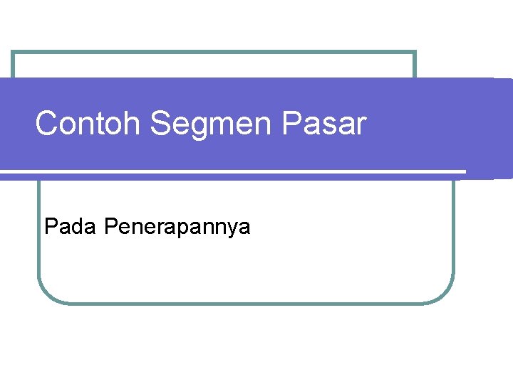 Contoh Segmen Pasar Pada Penerapannya 