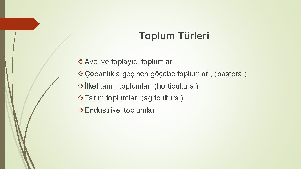 Toplum Türleri Avcı ve toplayıcı toplumlar Çobanlıkla geçinen göçebe toplumları, (pastoral) İlkel tarım toplumları