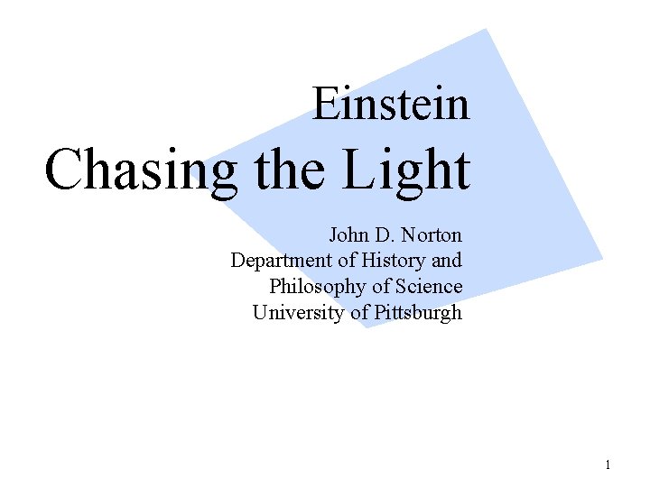 Einstein Chasing the Light John D. Norton Department of History and Philosophy of Science Einstein Chasing the Light John D. Norton Department of History and Philosophy of Science