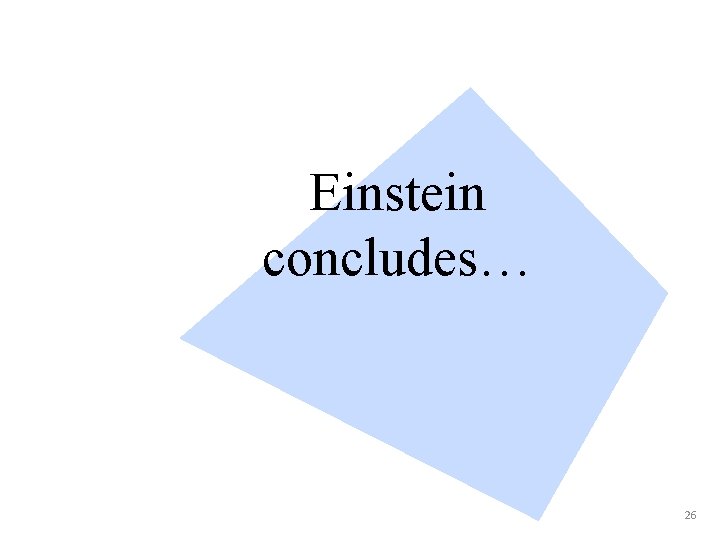 Einstein concludes… 26 Einstein concludes… 26